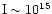 ${\rm I}\sim 10^{15}$